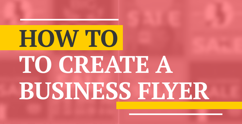 How to Make a Business Flyer: A Step-by-Step Guide
