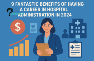 9 Fantastic Benefits of Having a Career in Hospital Administration In 2024