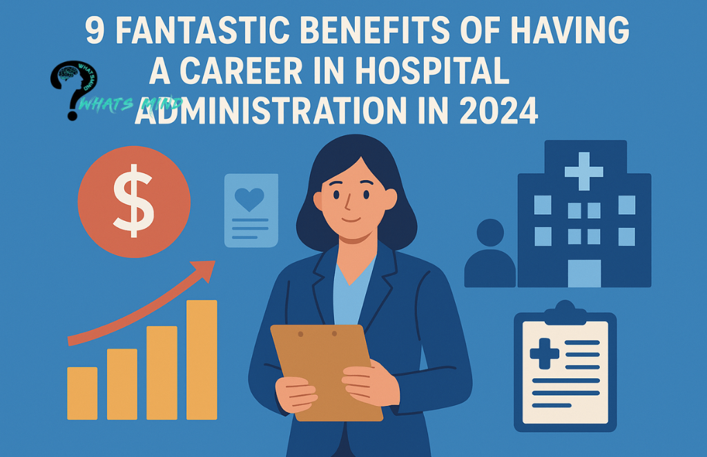 9 Fantastic Benefits of Having a Career in Hospital Administration In 2024