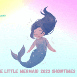 Kids Guide to The Little Mermaid 2023 Showtimes