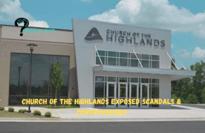 Church of the Highlands Exposed Scandals, Controversies, Criminal Charges, and Response 