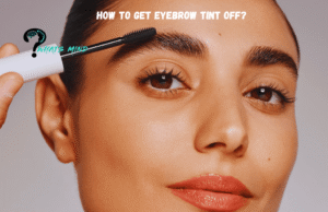 How to Get Eyebrow Tint Off? Easy Steps You Need to Know For Removing the Dye
